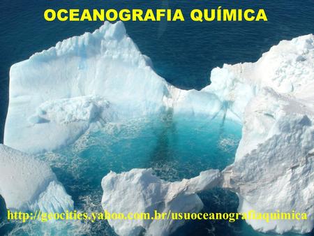 OCEANOGRAFIA QUÍMICA http://geocities.yahoo.com.br/usuoceanografiaquimica.