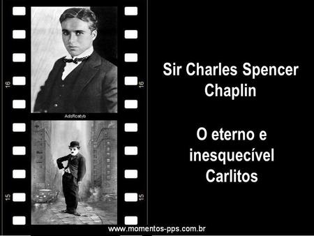 Sir Charles Spencer Chaplin O eterno e inesquecível Carlitos