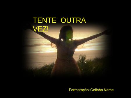 TENTE OUTRA VEZ! Formatação: Celinha Neme.