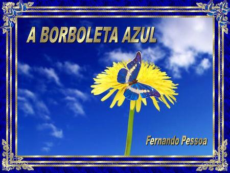 A BORBOLETA AZUL Fernando Pessoa.