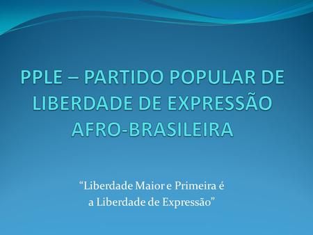 PPLE – PARTIDO POPULAR DE LIBERDADE DE EXPRESSÃO AFRO-BRASILEIRA