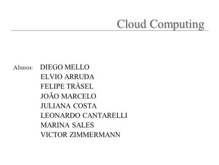 Cloud Computing ELVIO ARRUDA FELIPE TRÄSEL JOÃO MARCELO JULIANA COSTA