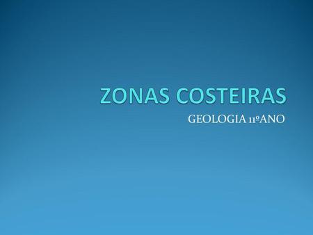 ZONAS COSTEIRAS GEOLOGIA 11ºANO.