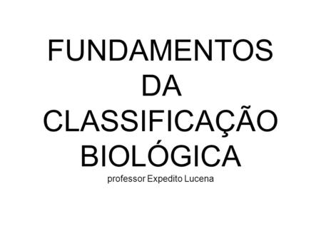FUNDAMENTOS DA CLASSIFICAÇÃO BIOLÓGICA professor Expedito Lucena