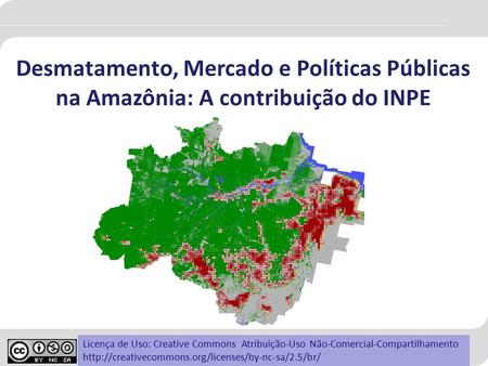 Desmatamento, Mercado e Políticas Públicas na Amazônia: A contribuição do INPE Observação importante: para ver corretamente esta apresentação, voce precisa.
