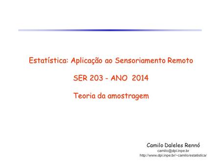 Estatística: Aplicação ao Sensoriamento Remoto SER 203 - ANO 2014 Teoria da amostragem Camilo Daleles Rennó camilo@dpi.inpe.br http://www.dpi.inpe.br/~camilo/estatistica/