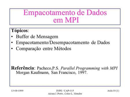 13-08-1999INPE / CAP-315 Airam J. Preto, Celso L. Mendes Aula 30 (1) Empacotamento de Dados em MPI Tópicos: Buffer de Mensagem Empacotamento/Desempacotamento.