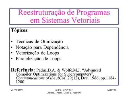 28-06-1999INPE / CAP-315 Airam J. Preto, Celso L. Mendes Aula 6 (1) Reestruturação de Programas em Sistemas Vetoriais Tópicos: Técnicas de Otimização Notação.