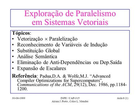30-06-1999INPE / CAP-315 Airam J. Preto, Celso L. Mendes Aula 8 (1) Exploração de Paralelismo em Sistemas Vetoriais Tópicos: Vetorização Paralelização.