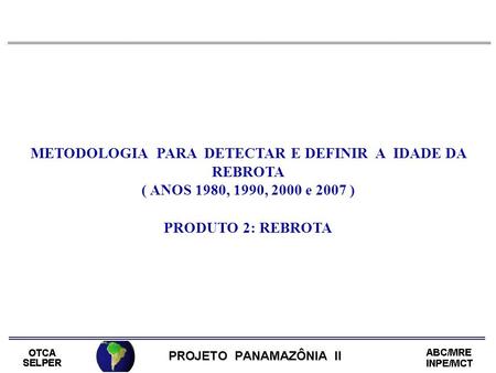 METODOLOGIA PARA DETECTAR E DEFINIR A IDADE DA REBROTA ( ANOS 1980, 1990, 2000 e 2007 ) PRODUTO 2: REBROTA.