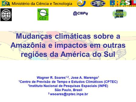 CREAS Mudanças climáticas sobre a Amazônia e impactos em outras regiões da América do Sul Wagner R. Soares1,2, Jose A. Marengo1 1Centro de Previsão de.