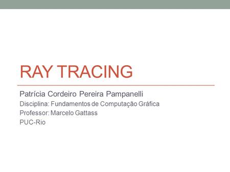 Ray Tracing Patrícia Cordeiro Pereira Pampanelli