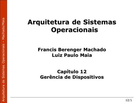 Arquitetura de Sistemas Operacionais – Machado/Maia 12/1 Arquitetura de Sistemas Operacionais Francis Berenger Machado Luiz Paulo Maia Capítulo 12 Gerência.