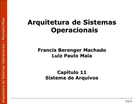 Arquitetura de Sistemas Operacionais – Machado/Maia 11/1 Arquitetura de Sistemas Operacionais Francis Berenger Machado Luiz Paulo Maia Capítulo 11 Sistema.