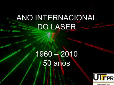 ANO INTERNACIONAL DO LASER 1960 – 2010 50 anos. Trabalho referente à APS da disciplina de Física 4 Equipe: Thiago Rossato Rubens Fernandes Isabella Manfrin.
