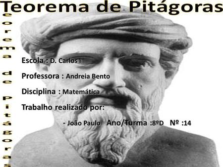 eorema de Pitágoras Teorema de Pitágoras Escola : D. Carlos I