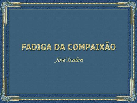 FADIGA DA COMPAIXÃO José Scalon.
