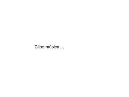 Clipe música ....