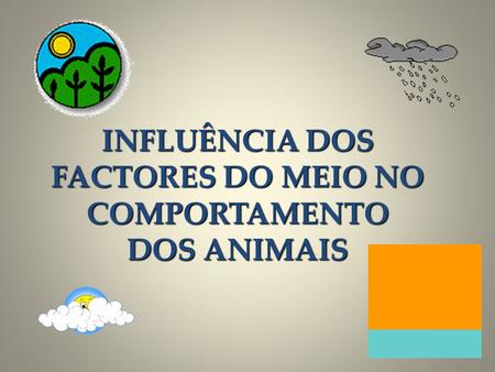 INFLUÊNCIA DOS FACTORES DO MEIO NO COMPORTAMENTO DOS ANIMAIS