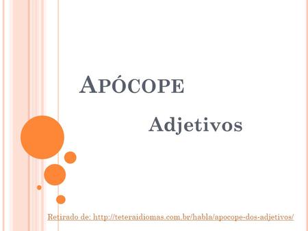 Apócope Adjetivos Retirado de: http://teteraidiomas.com.br/habla/apocope-dos-adjetivos/
