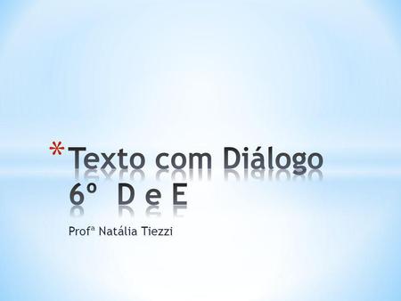 Texto com Diálogo 6º D e E Profª Natália Tiezzi.