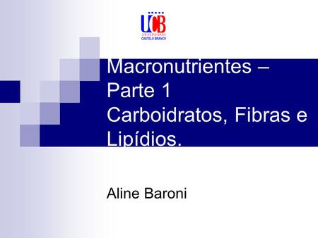 Macronutrientes – Parte 1 Carboidratos, Fibras e Lipídios.