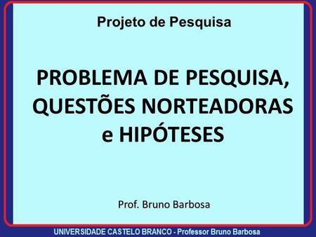 PROBLEMA DE PESQUISA, QUESTÕES NORTEADORAS e HIPÓTESES