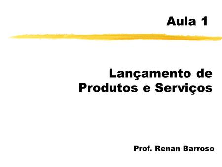 Aula 1 Lançamento de Produtos e Serviços Prof. Renan Barroso.