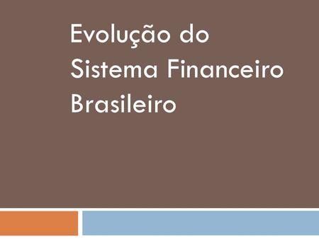 Evolução do Sistema Financeiro Brasileiro