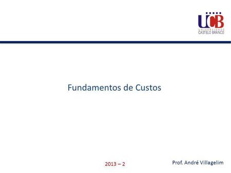 Fundamentos de Custos 2013 – 2 Prof. André Villagelim.