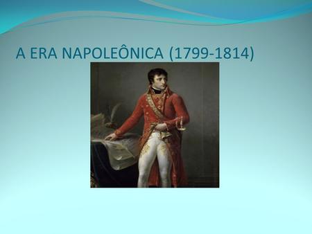 A ERA NAPOLEÔNICA (1799-1814).