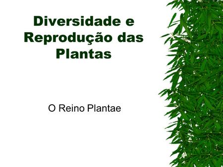 Diversidade e Reprodução das Plantas