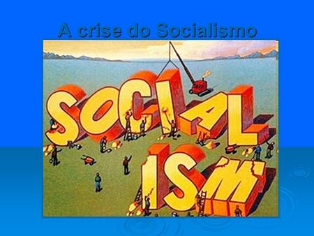 A crise do Socialismo.
