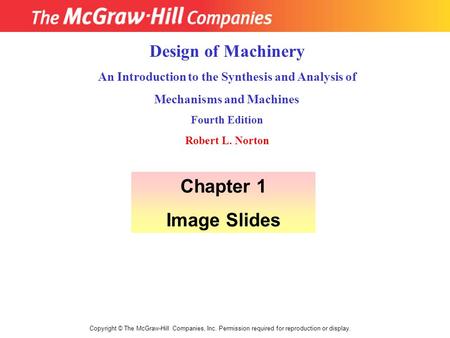 Copyright © The McGraw-Hill Companies, Inc. Permission required for reproduction or display. Design of Machinery An Introduction to the Synthesis and Analysis.