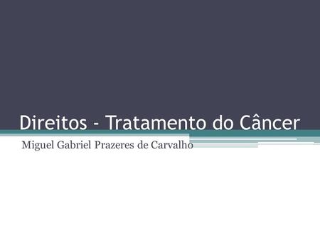 Direitos - Tratamento do Câncer Miguel Gabriel Prazeres de Carvalho.