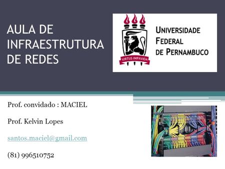 AULA DE INFRAESTRUTURA DE REDES Prof. convidado : MACIEL Prof. Kelvin Lopes (81)