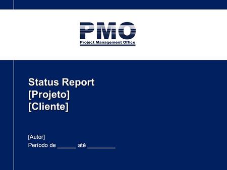 Status Report [Projeto] [Cliente] [Autor] Período de ______ até _________.
