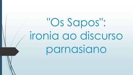Os Sapos: ironia ao discurso parnasiano.  O poema “Os Sapos”, de Manuel Bandeira, escrito em 1918, e publicado em Foi declamado por Ronald.