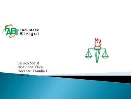 Serviço Social Disciplina: Ética Docente: Claudia F. Ribeiro.