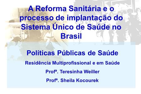 A Reforma Sanitária e o processo de implantação do Sistema Único de Saúde no Brasil Políticas Públicas de Saúde Residência Multiprofissional e em Saúde.