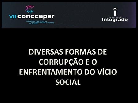 DIVERSAS FORMAS DE CORRUPÇÃO E O ENFRENTAMENTO DO VÍCIO SOCIAL.