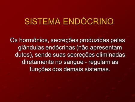 SISTEMA ENDÓCRINO Os hormônios, secreções produzidas pelas glândulas endócrinas (não apresentam dutos), sendo suas secreções eliminadas diretamente no.