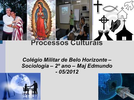 Processos Culturais Colégio Militar de Belo Horizonte – Sociologia – 2º ano – Maj Edmundo - 05/2012.