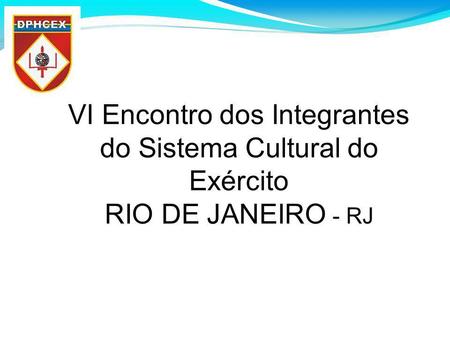VI Encontro dos Integrantes do Sistema Cultural do Exército RIO DE JANEIRO - RJ Seção de Planejamento e Coordenação (SPC) LECINIO TC 1 1 1.
