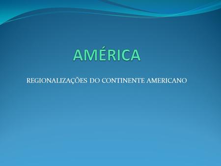 REGIONALIZAÇÕES DO CONTINENTE AMERICANO