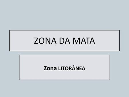 ZONA DA MATA Zona LITORÂNEA.