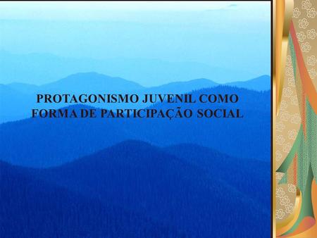 PROTAGONISMO JUVENIL COMO FORMA DE PARTICIPAÇÃO SOCIAL