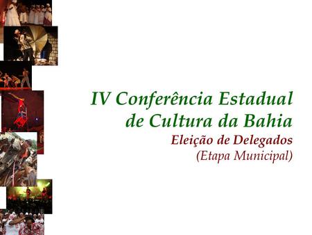 IV Conferência Estadual de Cultura da Bahia Eleição de Delegados (Etapa Municipal)