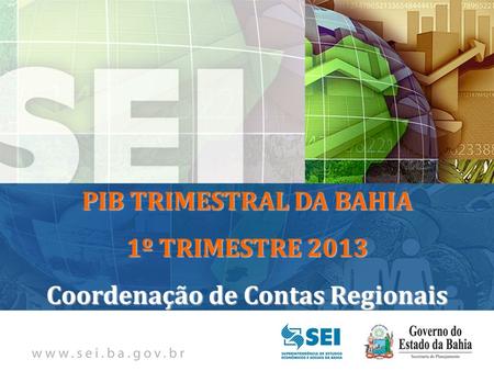 PIB TRIMESTRAL Bahia – 4º Trimestre de 2009 Bahia – 4º Trimestre de 2009 PIB TRIMESTRAL DA BAHIA 1º TRIMESTRE 2013 Coordenação de Contas Regionais.