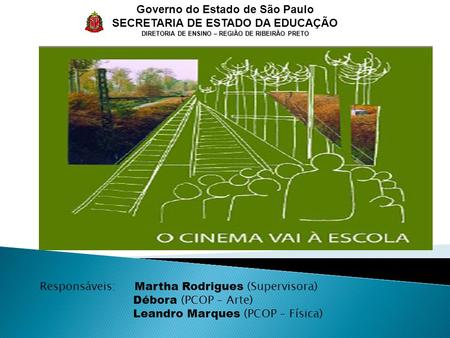 Governo do Estado de São Paulo SECRETARIA DE ESTADO DA EDUCAÇÃO DIRETORIA DE ENSINO – REGIÃO DE RIBEIRÃO PRETO Responsáveis: Martha Rodrigues (Supervisora)